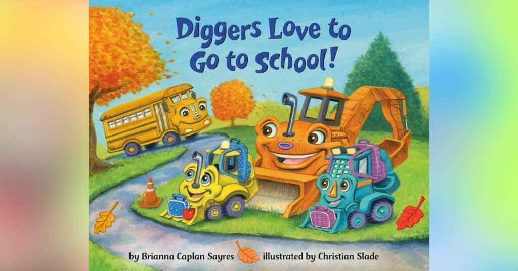 Diggers Love To Go School By Brianna Caplan Sayres