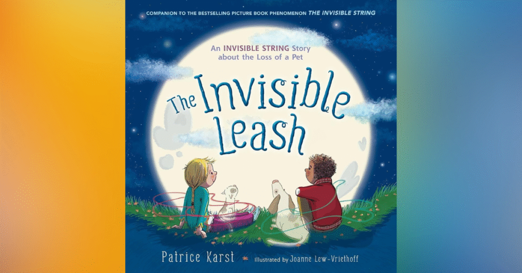 The Invisible Leash By Patrice Karst - Books For Kids About Pet Loss And Grief